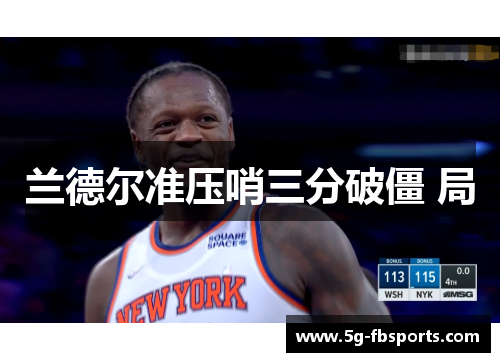 兰德尔准压哨三分破僵 局